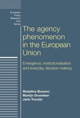 Madalina Busuioc, Martijn Groenleer, Jarle Trondal - Agency Phenomenon in the European Union, Inbunden