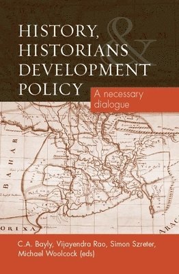 C.A. Bayly, Vijayendra Rao, Simon Szreter, Michael Woolcock - History, Historians and Development Policy, Inbunden