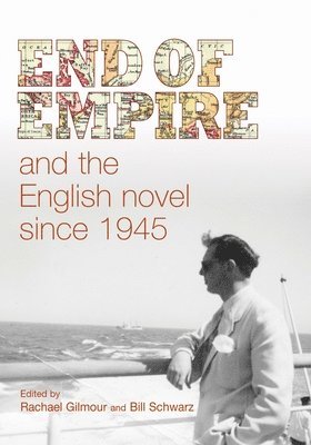 Rachael Gilmour, Bill Schwarz - End of Empire and the English Novel Since 1945, Inbunden