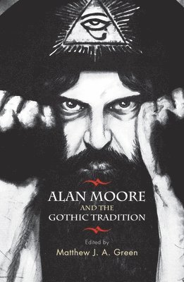 Matthew Green - Alan Moore and the Gothic Tradition, Inbunden