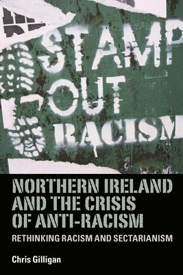 Chris Gilligan - Northern Ireland and the Crisis of Anti-Racism, Inbunden