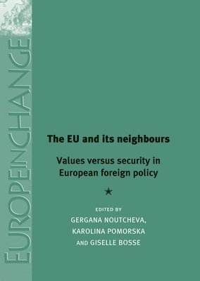 Gergana Noutcheva, Karolina Pomorska - The EU and its neighbours : Values versus security in European foreign policy, Inbunden