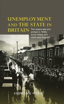 Stephanie Ward - Unemployment and the State in Britain, Inbunden