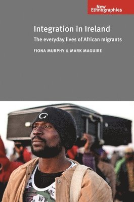Fiona Murphy, Mark Maguire - Integration in Ireland CB: The Everyday Lives of African Migrants, Inbunden