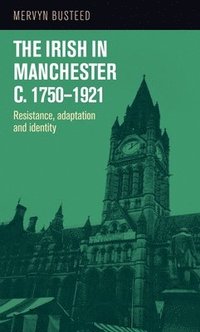 bokomslag The Irish in Manchester &lt;i&gt;c&lt;/i&gt;.1750-1921