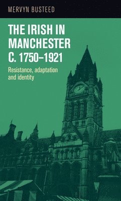 The Irish in Manchester &lt;i&gt;c&lt;/i&gt;.1750-1921 1