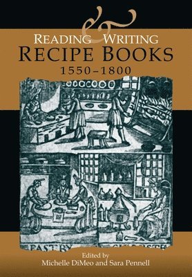 Michelle DiMeo, Sara Pennell - Reading and Writing Recipe Books, 1550–1800, Inbunden
