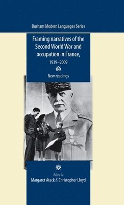 Margaret Atack, Christopher Lloyd - Framing Narratives of the Second World War and Occupation in France, 1939–2009, Inbunden