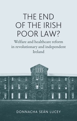 Donnacha Seán Lucey - End of the Irish Poor Law?, Inbunden