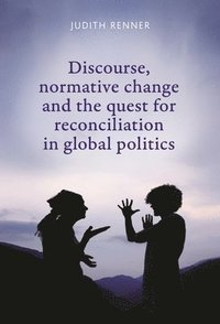 bokomslag Discourse, Normative Change and the Quest for Reconciliation in Global Politics