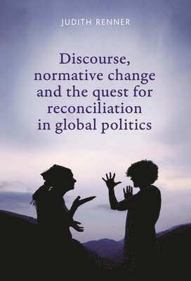 Discourse, Normative Change and the Quest for Reconciliation in Global Politics 1