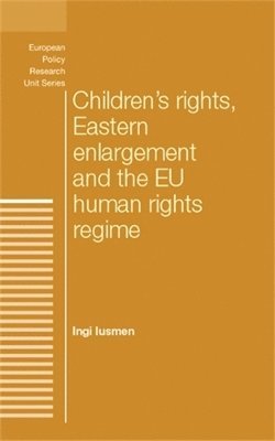 Ingi Iusmen - Children's Rights, Eastern Enlargement and the Eu Human Rights Regime, Inbunden