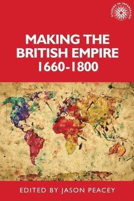 Jason Peacey - Making the British Empire, 1660–1800, Inbunden