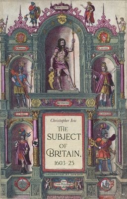 Christopher Ivic - Subject of Britain, 1603–25, Inbunden