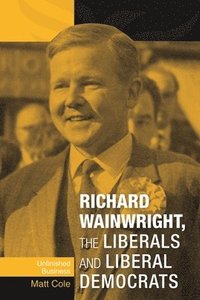 bokomslag Richard Wainwright, the Liberals and Liberal Democrats