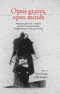 bokomslag Open Graves, Open Minds: Representations of Vampires and the Undead from the Enlightenment to the Present Day