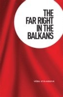 Vera Stojarova - Far Right in the Balkans, Inbunden