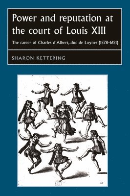 Sharon Kettering - Power and Reputation at the Court of Louis XIII, Häftad