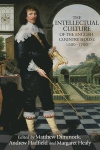 bokomslag The Intellectual Culture of the English Country House, 1500-1700