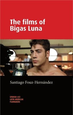 Santiago Fouz-Hernández - films of Bigas Luna, Inbunden