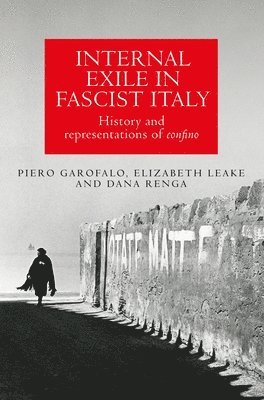 Piero Garofalo, Elizabeth Leake, Dana Renga - Internal Exile in Fascist Italy, Inbunden