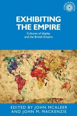 John McAleer, John M. MacKenzie - Exhibiting the Empire, Inbunden