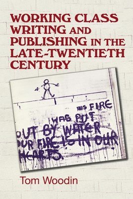 Tom Woodin - Working-Class Writing and Publishing in the Late Twentieth Century, Inbunden