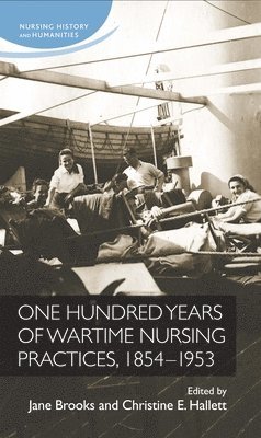 Jane Brooks, Christine E. Hallett - One Hundred Years of Wartime Nursing Practices, 1854–1953, Inbunden