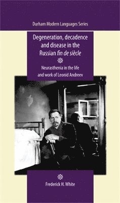 Frederick White - Degeneration, Decadence and Disease in the Russian Fin De SièCle, Inbunden