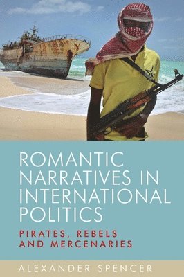 Alexander Spencer - Romantic Narratives in International Politics, Inbunden