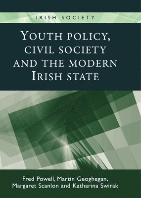 Fred Powell, Martin Geoghegan, Margaret Scanlon, Katharina Swirak - Youth Policy, Civil Society and the Modern Irish State, Häftad