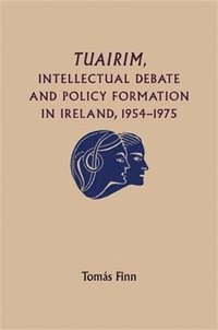 bokomslag Tuairim, Intellectual Debate and Policy Formulation: Rethinking Ireland, 1954-75