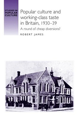 Robert James - Popular Culture and Working–Class Taste in Britain, 1930–39, Häftad