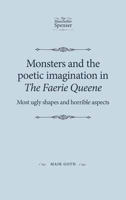 Maik Goth - Monsters and the Poetic Imagination in the Faerie Queene, Inbunden