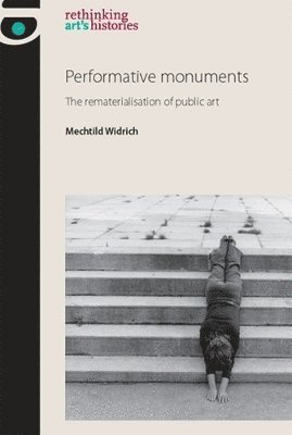 Mechtild Widrich - Performative monuments, Häftad
