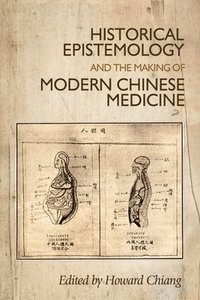 bokomslag Historical Epistemology and the Making of Modern Chinese Medicine