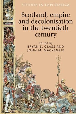 Bryan Glass, John M. MacKenzie - Scotland, Empire and Decolonisation in the Twentieth Century, Inbunden