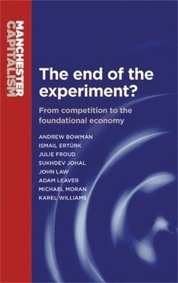 Andrew Bowman, Julie Froud, Sukhdev Johal, John Law, Adam Leaver, Mick Moran, Karel Williams - End of the Experiment?, Häftad