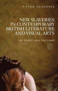bokomslag New Slaveries in Contemporary British Literature and Visual Arts