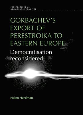 Helen Hardman - Gorbachev's Export of Perestroika to Eastern Europe, Häftad