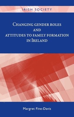 Margret Fine-Davis - Changing Gender Roles and Attitudes to Family Formation in Ireland, Inbunden