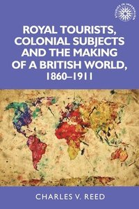 bokomslag Royal Tourists, Colonial Subjects and the Making of a British World, 1860-1911
