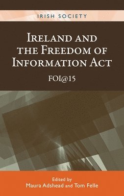 Maura Adshead, Tom Felle - Ireland and the Freedom of Information Act, Inbunden