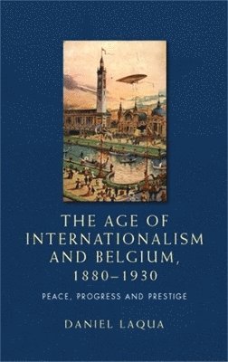 Daniel Laqua - Age of Internationalism and Belgium, 1880–1930, Häftad