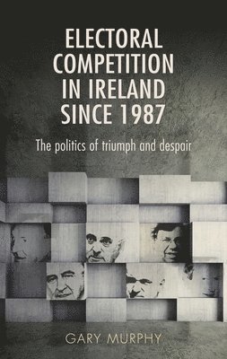 Gary Murphy - Electoral Competition in Ireland Since 1987, Inbunden