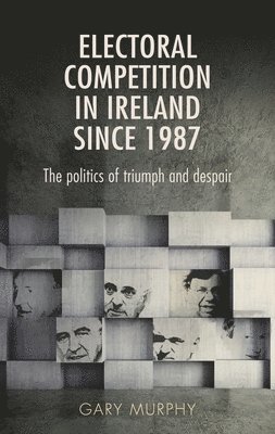 Gary Murphy - Electoral Competition in Ireland Since 1987, Häftad