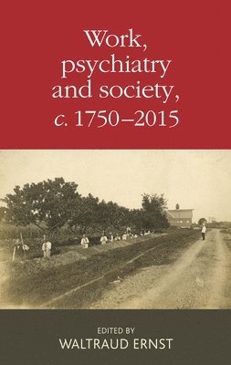 Work, Psychiatry and Society, c. 1750-2015 1