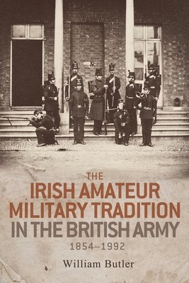 William Butler - Irish Amateur Military Tradition in the British Army, 1854–1992, Inbunden