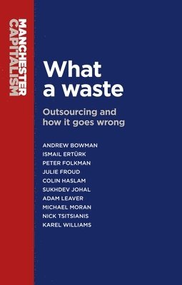 Andrew Bowman, Ismail Ertürk, Peter Folkman, Julie Froud, Colin Haslam, Sukhdev Johal, Adam Leaver, Mick Moran, Nick Tsitsianis, Karel Williams - What a Waste, Häftad