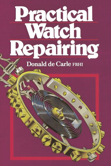 Donald De Carle - Practical Watch Repairing, Inbunden